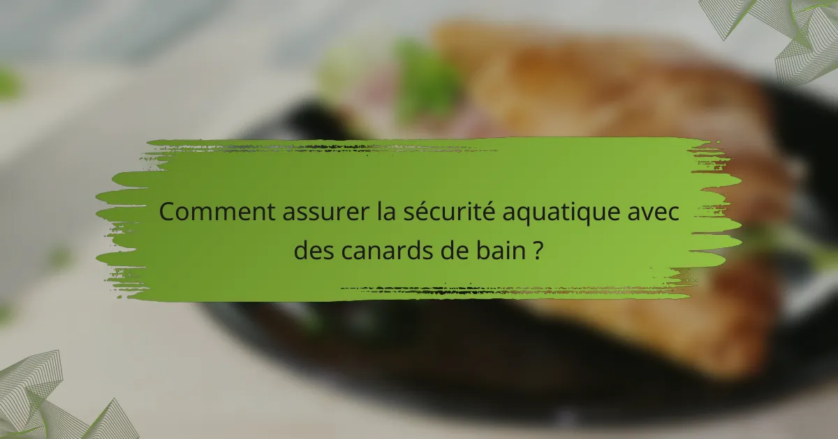 Comment assurer la sécurité aquatique avec des canards de bain ?