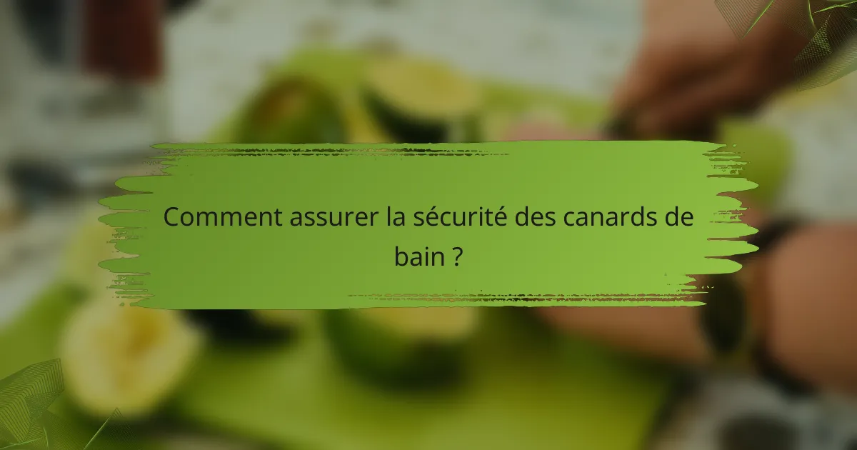 Comment assurer la sécurité des canards de bain ?