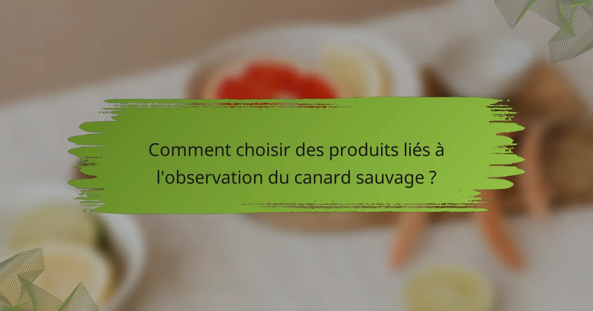 Comment choisir des produits liés à l'observation du canard sauvage ?