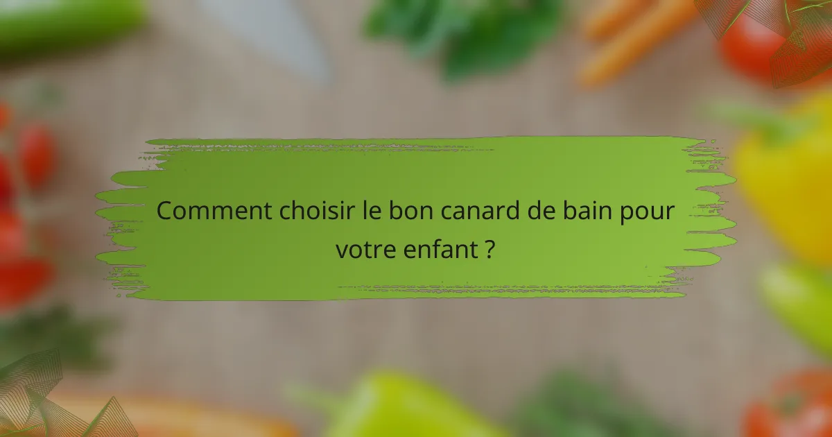 Comment choisir le bon canard de bain pour votre enfant ?