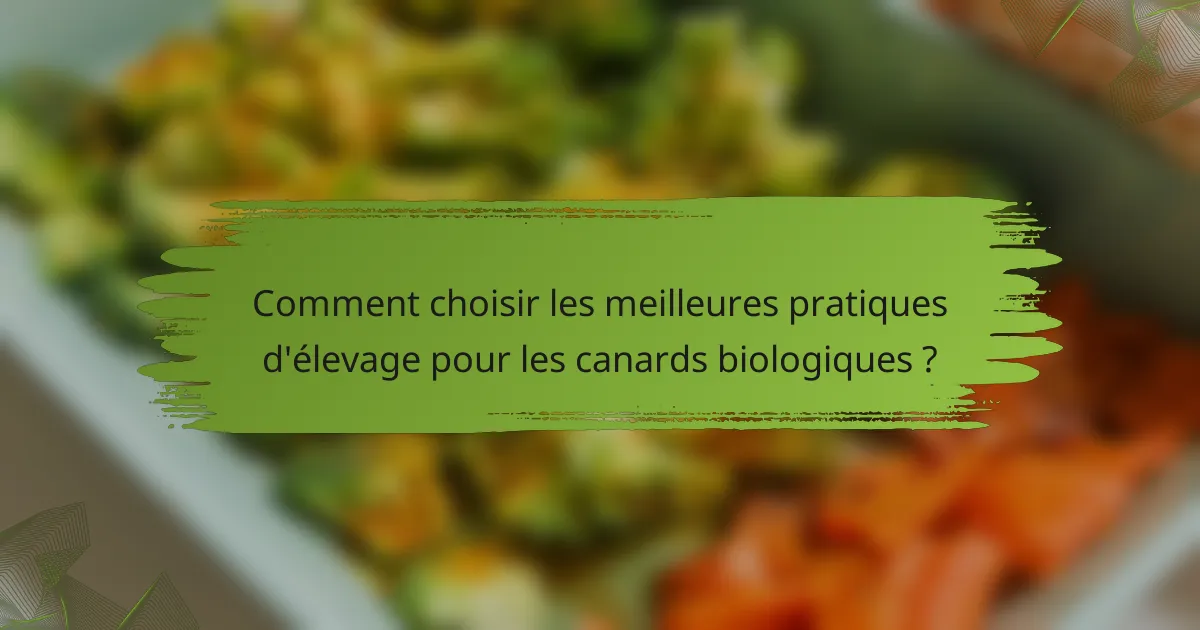 Comment choisir les meilleures pratiques d'élevage pour les canards biologiques ?