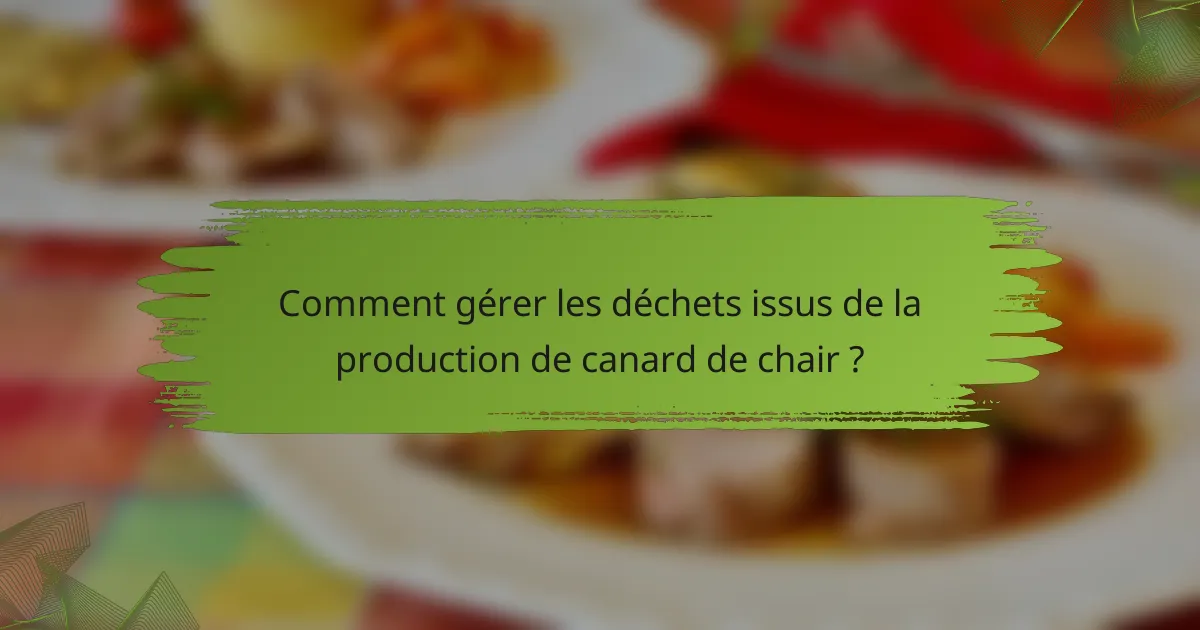 Comment gérer les déchets issus de la production de canard de chair ?