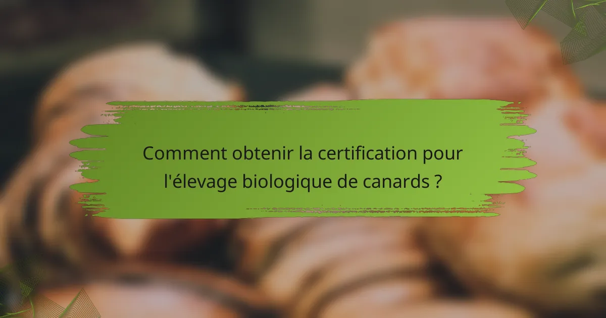 Comment obtenir la certification pour l'élevage biologique de canards ?