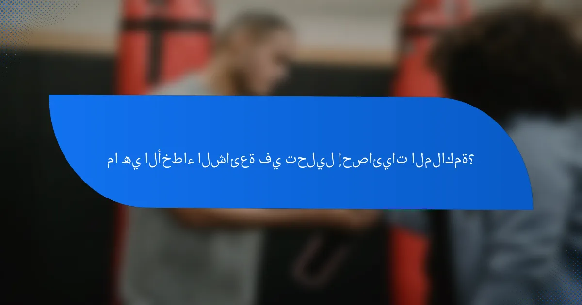 ما هي الأخطاء الشائعة في تحليل إحصائيات الملاكمة؟