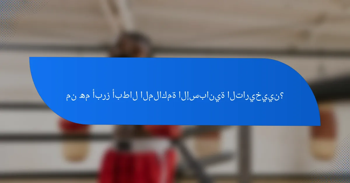 من هم أبرز أبطال الملاكمة الإسبانية التاريخيين؟