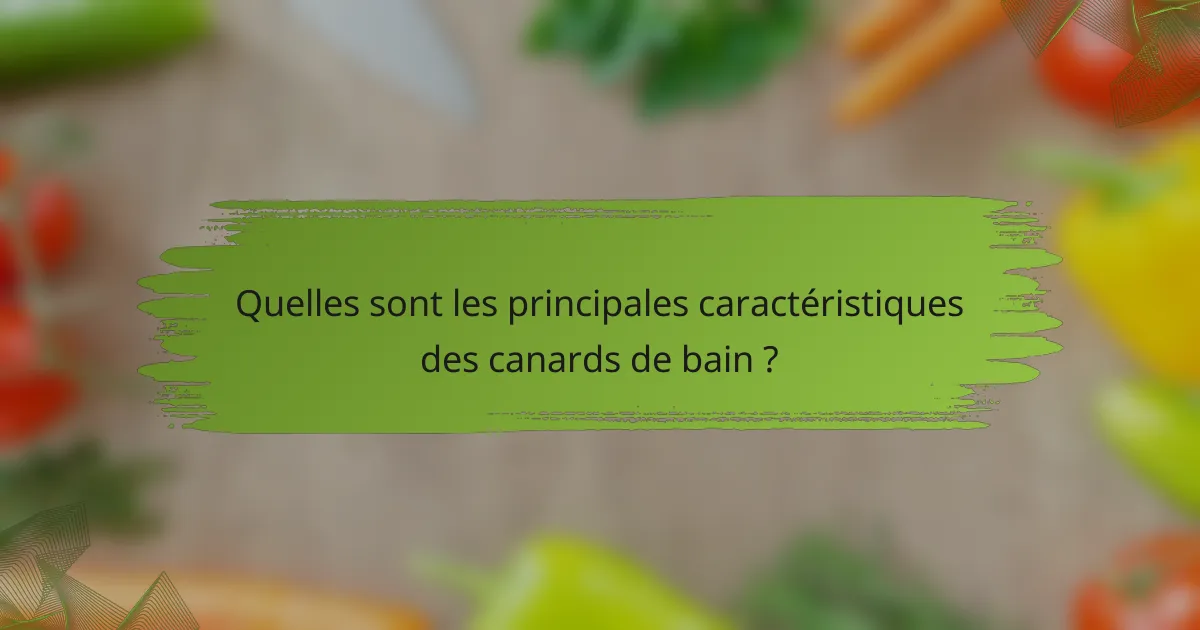 Quelles sont les principales caractéristiques des canards de bain ?