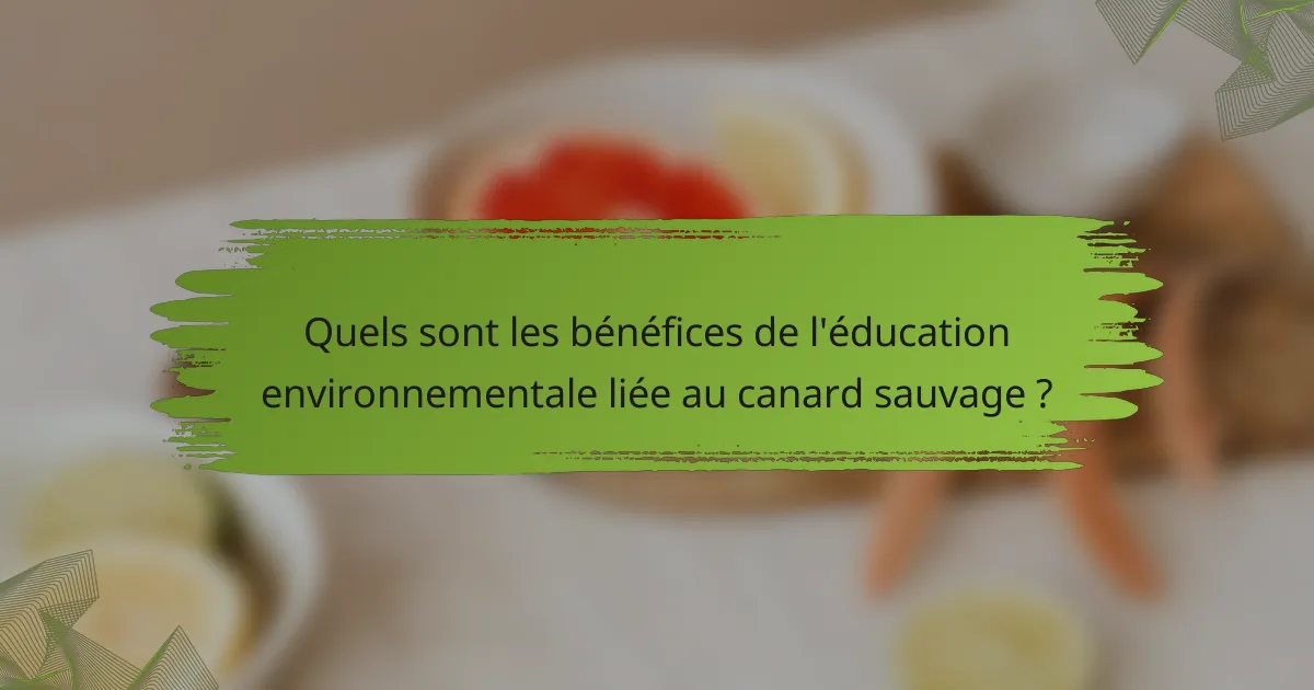 Quels sont les bénéfices de l'éducation environnementale liée au canard sauvage ?