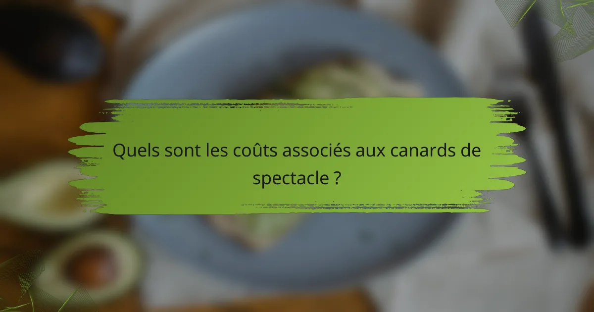 Quels sont les coûts associés aux canards de spectacle ?