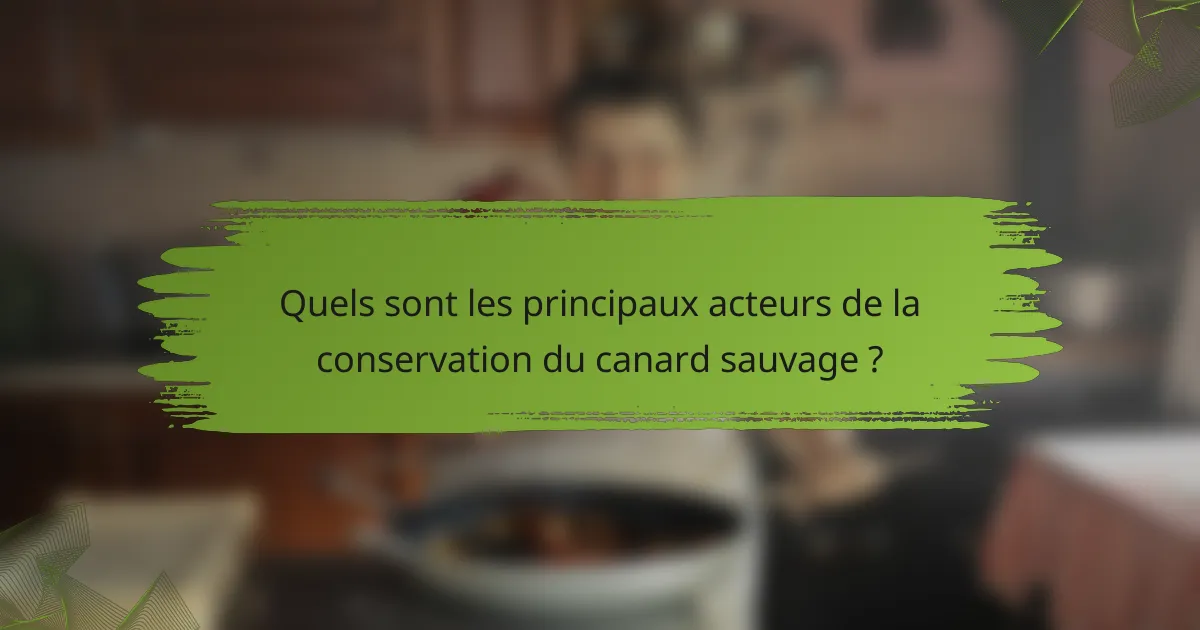Quels sont les principaux acteurs de la conservation du canard sauvage ?